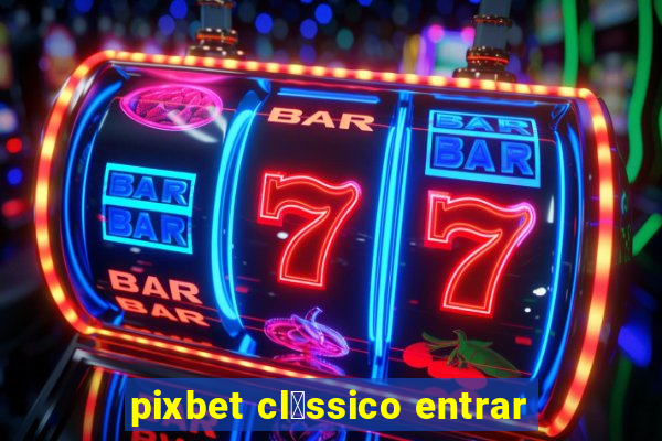 pixbet cl谩ssico entrar