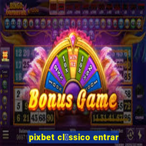 pixbet cl谩ssico entrar