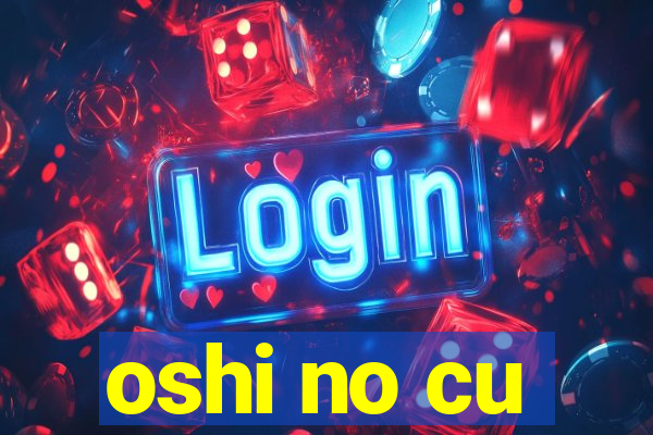 oshi no cu