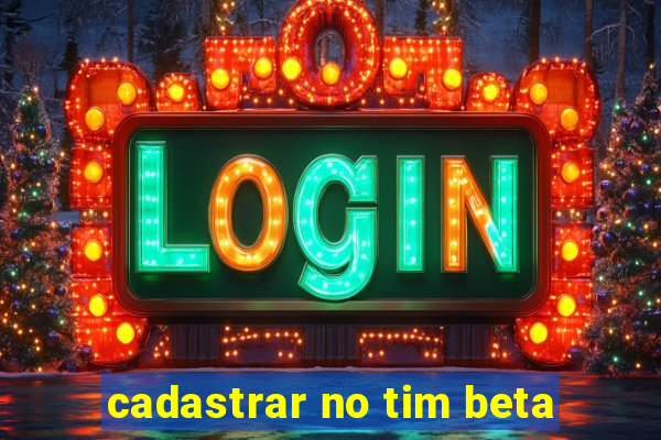 cadastrar no tim beta