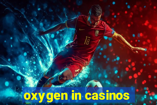 oxygen in casinos