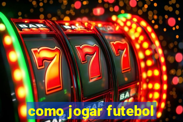 como jogar futebol