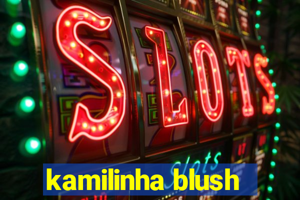 kamilinha blush