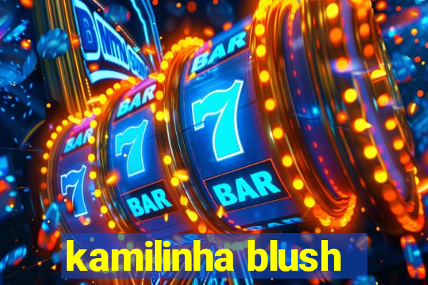 kamilinha blush