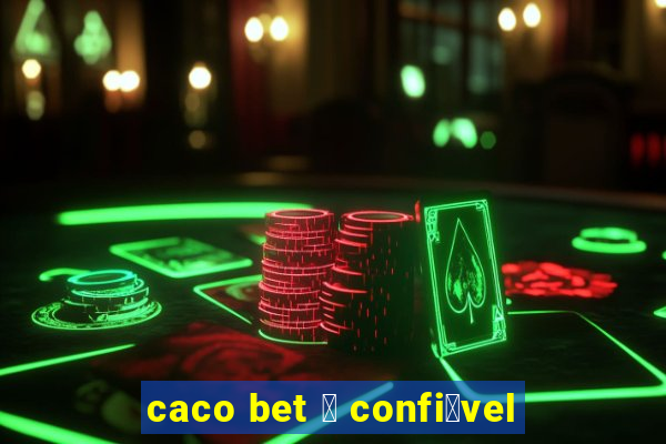 caco bet 茅 confi谩vel