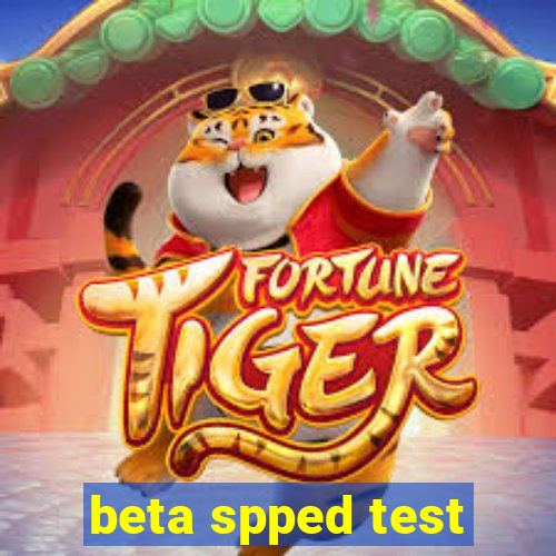 beta spped test