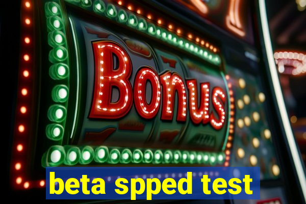 beta spped test