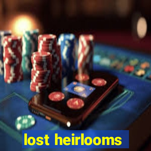 lost heirlooms