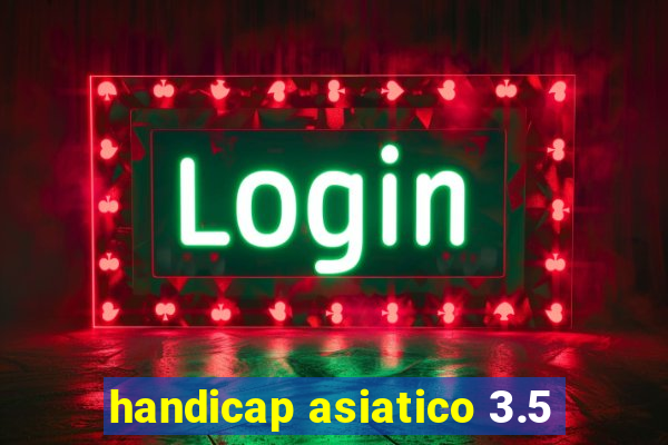 handicap asiatico 3.5