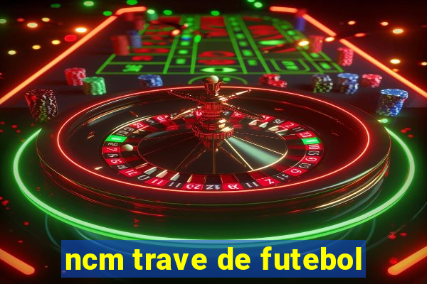 ncm trave de futebol