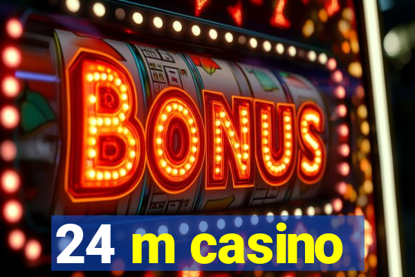 24 m casino