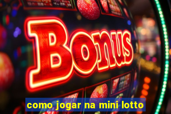 como jogar na mini lotto