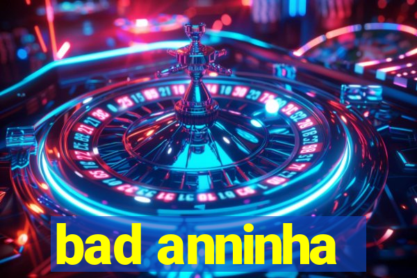 bad anninha