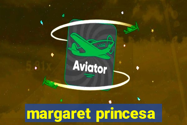 margaret princesa