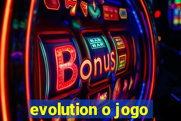 evolution o jogo