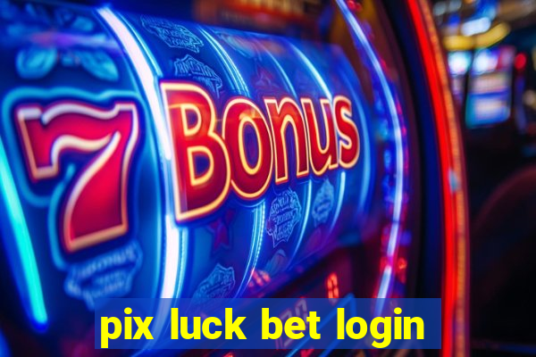 pix luck bet login