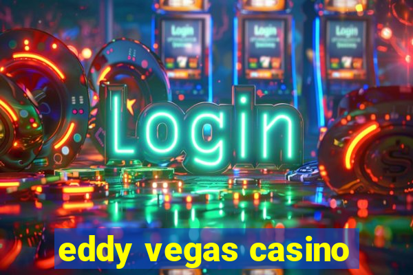 eddy vegas casino