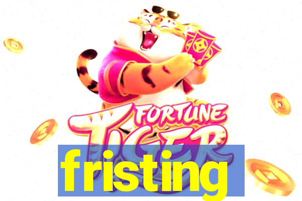 fristing