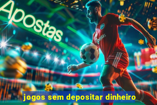 jogos sem depositar dinheiro