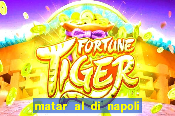 matar al di napoli ou nao