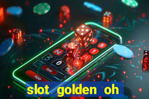 slot golden oh yeah casino slots