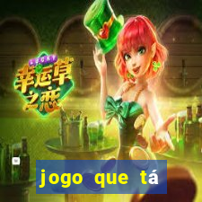 jogo que tá pagando agora