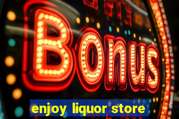 enjoy liquor store