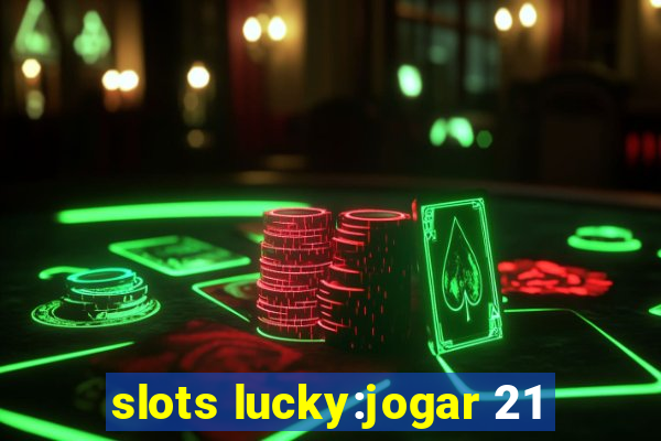 slots lucky:jogar 21