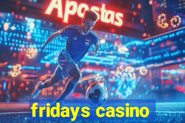 fridays casino