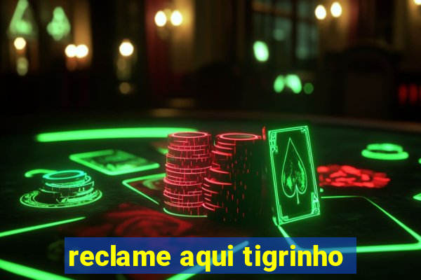 reclame aqui tigrinho