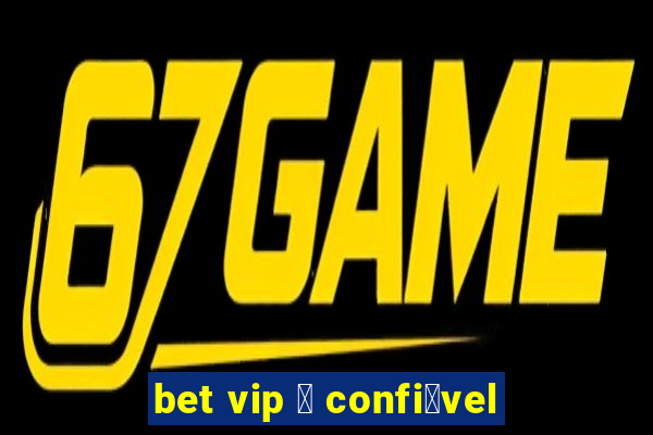 bet vip 茅 confi谩vel