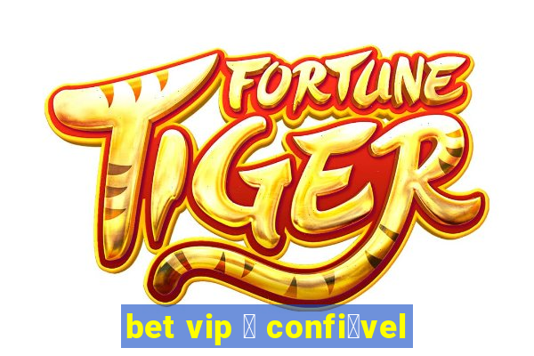 bet vip 茅 confi谩vel