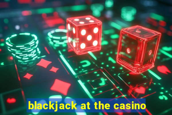 blackjack at the casino