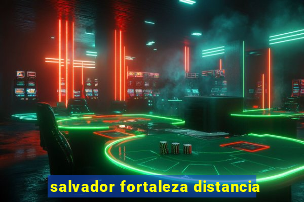 salvador fortaleza distancia