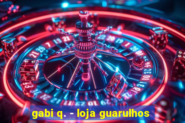 gabi q. - loja guarulhos