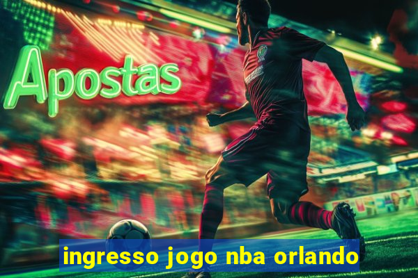 ingresso jogo nba orlando