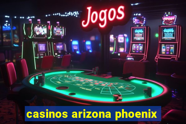 casinos arizona phoenix