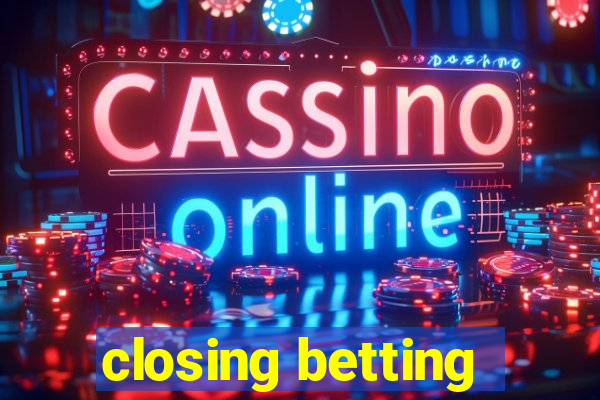 closing betting