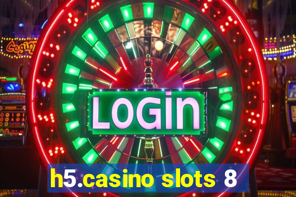 h5.casino slots 8