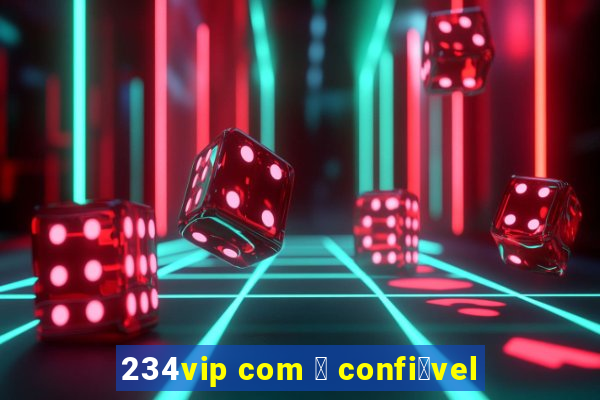 234vip com 茅 confi谩vel