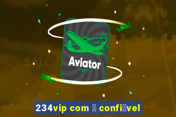 234vip com 茅 confi谩vel