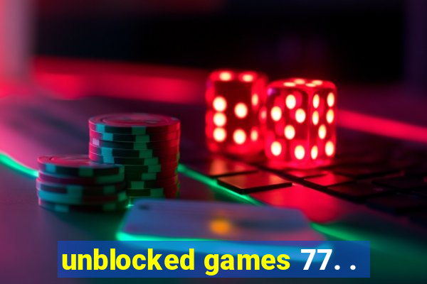 unblocked games 77. .