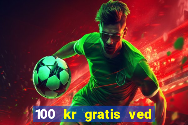 100 kr gratis ved registrering casino