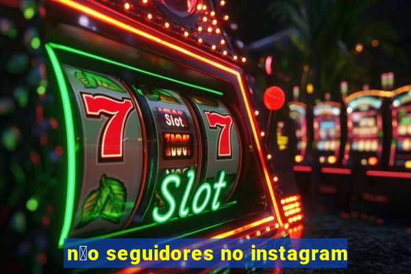 n茫o seguidores no instagram