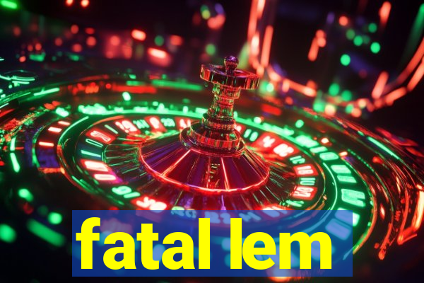 fatal lem