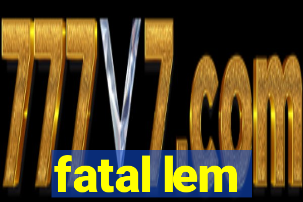 fatal lem