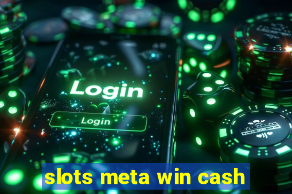 slots meta win cash