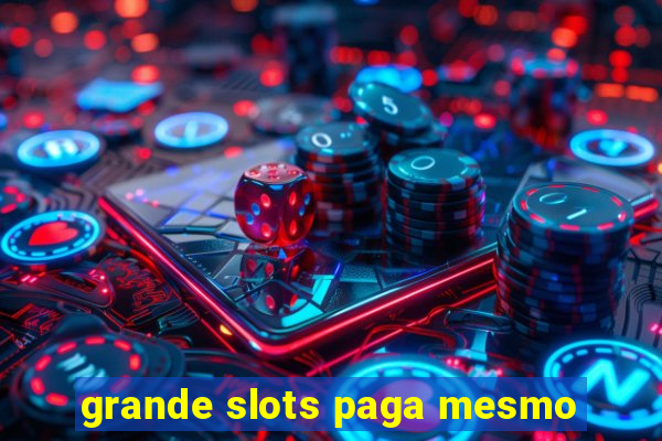 grande slots paga mesmo