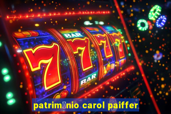 patrim么nio carol paiffer