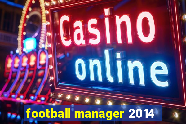 football manager 2014